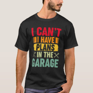 I Can't I Have Plans In The Garage Mechanic Vintag T-Shirt