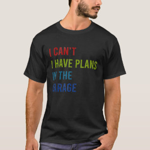 I Cant I Have Plans In The Garage Retro Mechanic H T-Shirt
