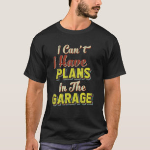 I Cant I Have Plans In The Garage Retro Vintage De T-Shirt