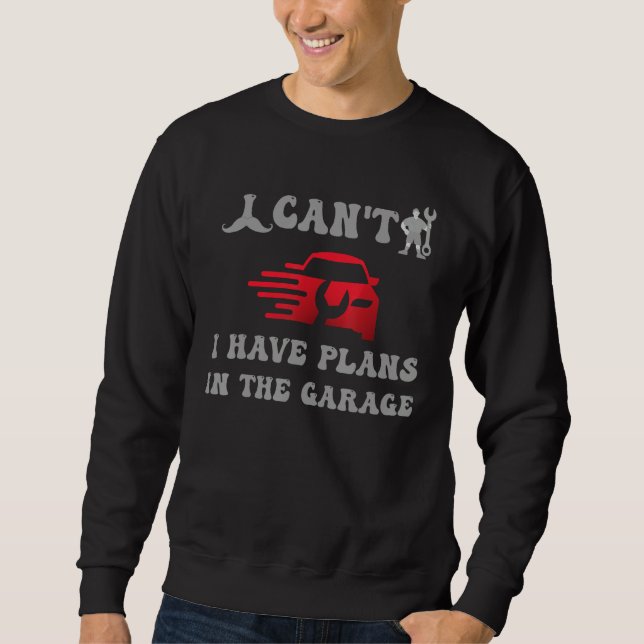 i cant i have plans in the garage sweatshirt (Front)