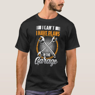 I Can't I Have Plans In The Garage Tools Car Mecha T-Shirt