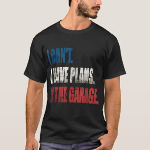 I Cant I Have Plans In The Garage Vintage Car Mech T-Shirt