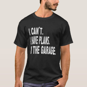 I Can't I Have Plans In The Garage, Vintage Mechan T-Shirt