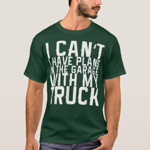 I Can't I Have Plans In The Garage With My Truck88 T-Shirt