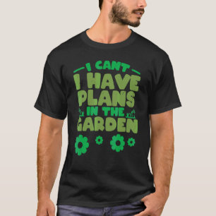 I Can't I Have Plans In The Garden Gardening T-Shirt