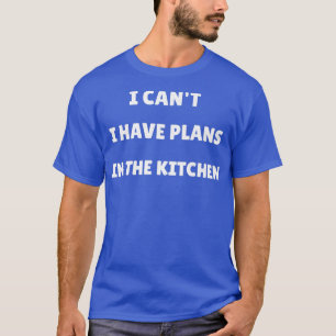 I can't I have plans in the Kitchen Housewife Chef T-Shirt