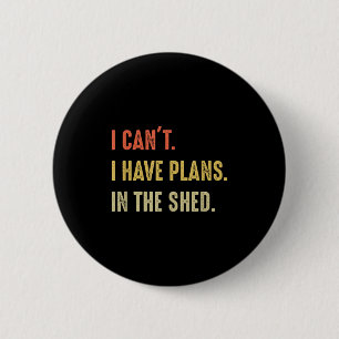 I Can't. I Have Plans In The Shed 6 Cm Round Badge