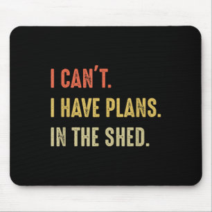 I Can't. I Have Plans In The Shed Mouse Pad