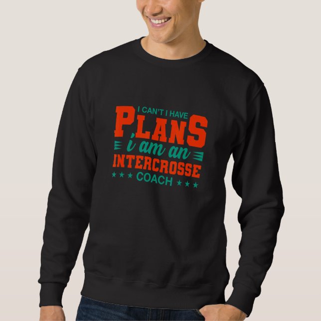I Can't I Have Plans Intercrosse Coach  Lacrosse H Sweatshirt (Front)