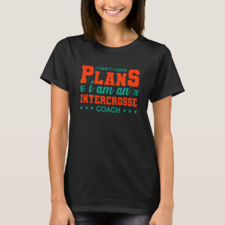 I Can't I Have Plans Intercrosse Coach  Lacrosse H T-Shirt