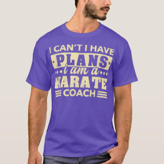 I Can't I Have Plans Karate Coach Funny Sensei Hum T-Shirt