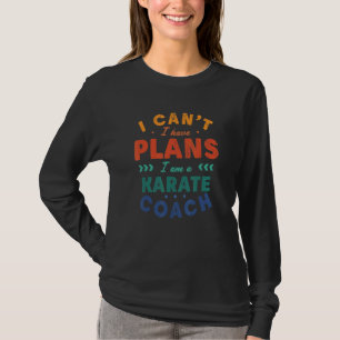 I Can't I Have Plans Karate Coach  Sensei Humour T-Shirt