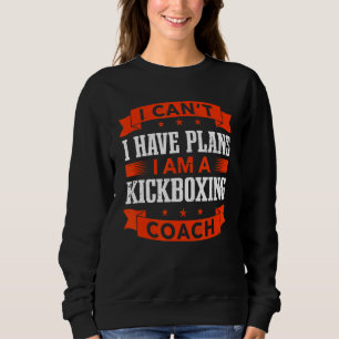 I Can't I Have Plans Kickboxing Coach Kickboxer H Sweatshirt