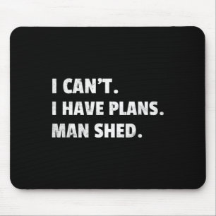 I Cant I Have Plans Man Shed Ckyard Cave Idea Fath Mouse Pad