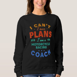 I Can't I Have Plans Motorcycle Racing Coach Moto Sweatshirt