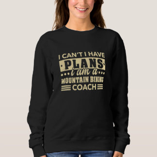 I Can't I Have Plans Mountain Biking Coach  Biker  Sweatshirt