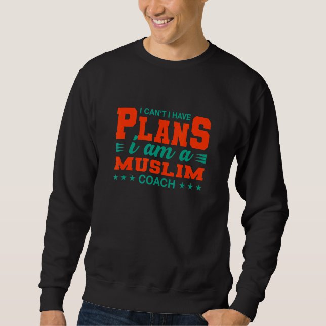 I Can't I Have Plans Muslim Coach  Islam Humor Tra Sweatshirt (Front)