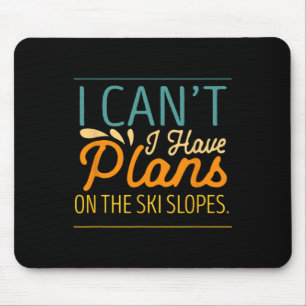 I Cant I Have Plans On The Ski Slopes Snow Skiing Mouse Pad