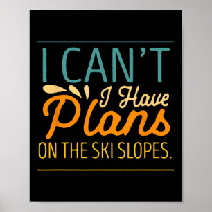 I Cant I Have Plans On The Ski Slopes Snow Skiing Poster