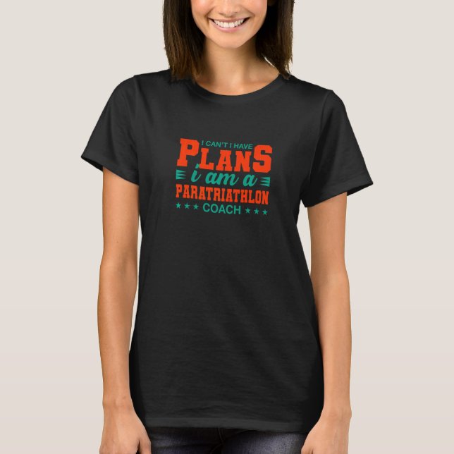 I Can't I Have Plans Paratriathlon Coach  Triathle T-Shirt (Front)