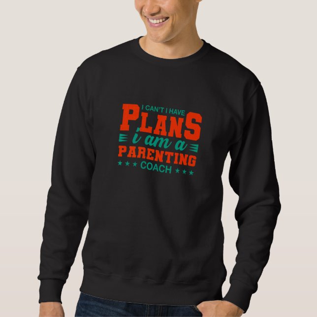 I Can't I Have Plans Parenting Coach  Parents Humo Sweatshirt (Front)