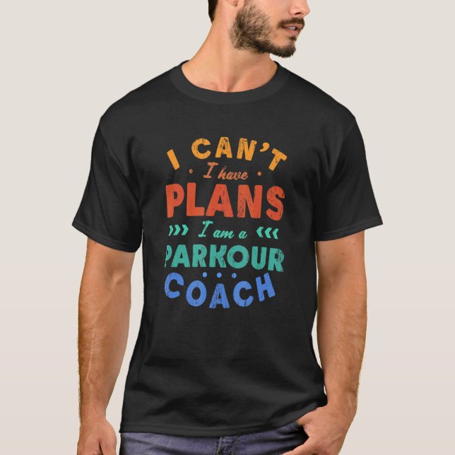 I Can't I Have Plans Parkour Coach  Freerunning Hu T-Shirt (Front)
