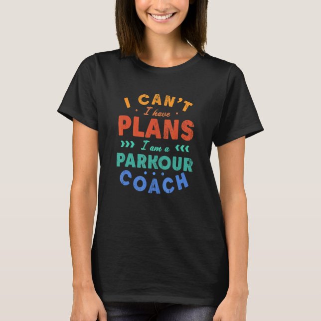 I Can't I Have Plans Parkour Coach  Freerunning Hu T-Shirt (Front)