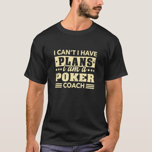 I Can't I Have Plans Poker Coach   Poker Player Hu T-Shirt (Front)