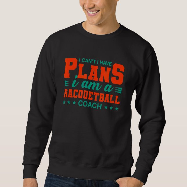 I Can't I Have Plans Racquetball Coach  Squash Hum Sweatshirt (Front)