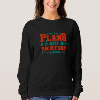 I Can't I Have Plans Skating Coach Skater Humor Sweatshirt