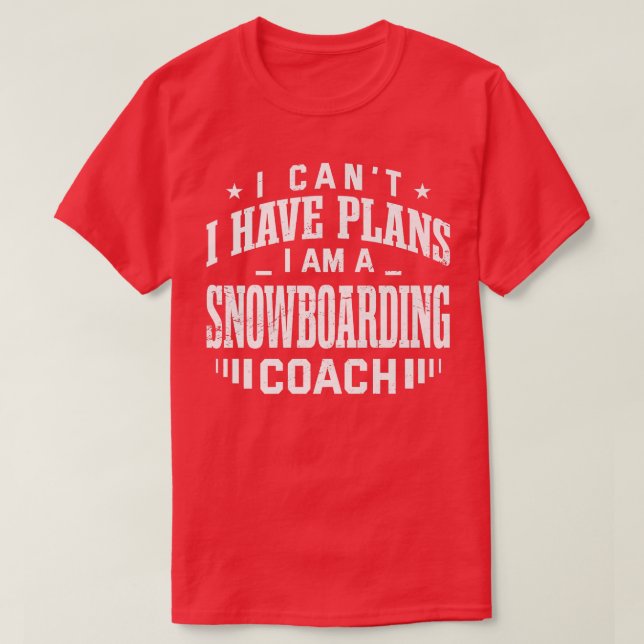 I Can't I Have Plans Snowboarding Coach Funny Snow T-Shirt (Design Front)