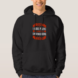 I Can't I Have Plans Snowboarding Coach Snowboard Hoodie