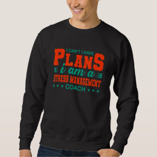 I Can't I Have Plans Stress Management Coach Sweatshirt