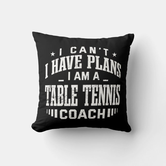 I Can't I Have Plans Table Tennis Coach Fun Ping P Cushion (Front)