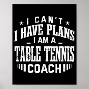 I Can't I Have Plans Table Tennis Coach Fun Ping P Poster