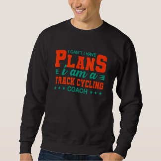 I Can't I Have Plans Track Cycling Coach Sweatshirt