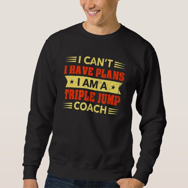 I Can't I Have Plans Triple Jump Coach  Track and  Sweatshirt (Front)