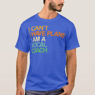 I Can't I Have Plans Vocal Coach Funny Music Teach T-Shirt