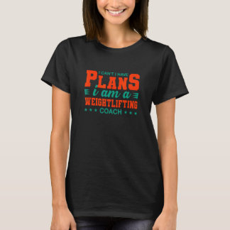 I Can't I Have Plans Weightlifting Coach   Weightl T-Shirt