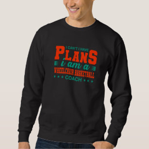 I Can't I Have Plans Wheelchair Basketball Coach Sweatshirt