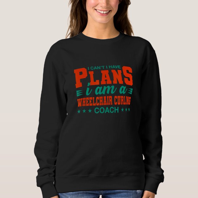 I Can't I Have Plans Wheelchair Curling Coach Sweatshirt (Front)