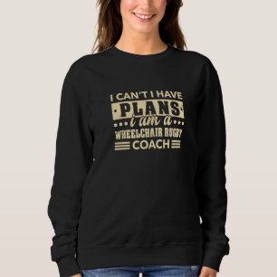 I Can't I Have Plans Wheelchair Rugby Coach 1 Sweatshirt