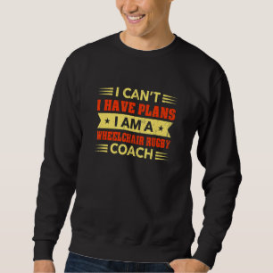 I Can't I Have Plans Wheelchair Rugby Coach Sweatshirt