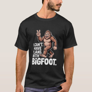 I Can't I Have Plans With Bigfoot Funny Sasquatch  T-Shirt