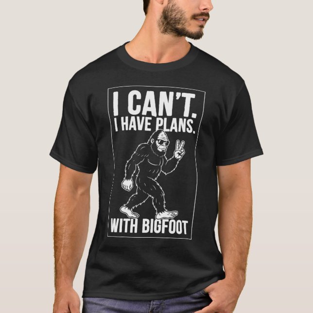 I Can't I Have Plans With Bigfoot Funny Sasquatch  T-Shirt (Front)