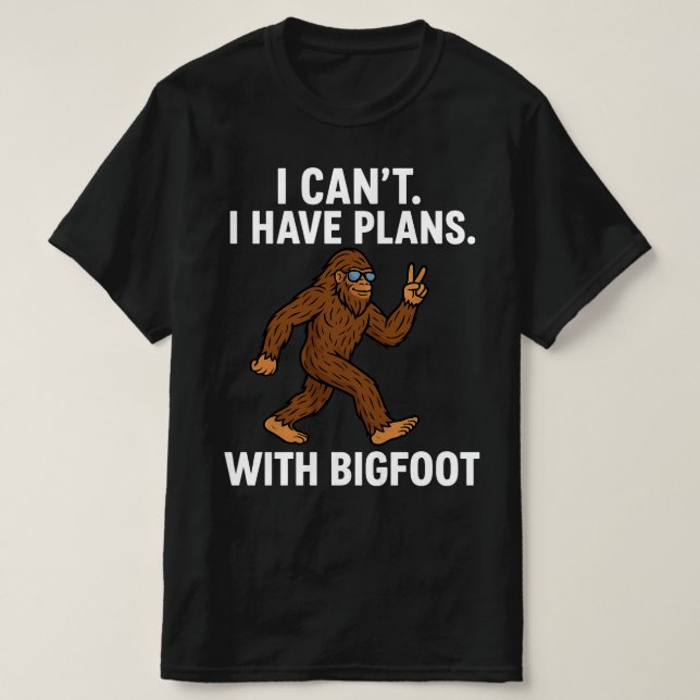 I Can't I have Plans With Bigfoot  T-Shirt (Design Front)