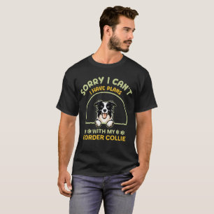 I Can't I Have Plans With My Border Collie T-Shirt