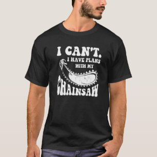 I Can't I Have Plans With My Chainsaw Arborist Lum T-Shirt