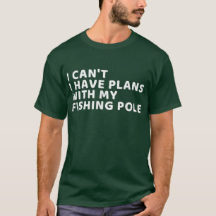 I Cant I Have Plans with My Fishing Pole Funny Bas T-Shirt
