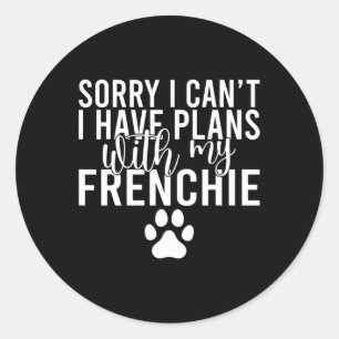 I Cant I Have Plans With My Frenchie  Classic Round Sticker